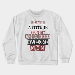 I get my attitude from my  mom 5 Crewneck Sweatshirt